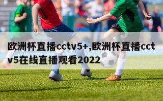 欧洲杯直播cctv5+,欧洲杯直播cctv5在线直播观看2022